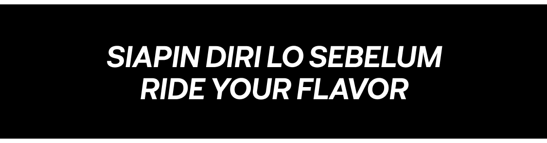 SIAPIN DIRI LO SEBELUM RIDE YOUR FLAVOR