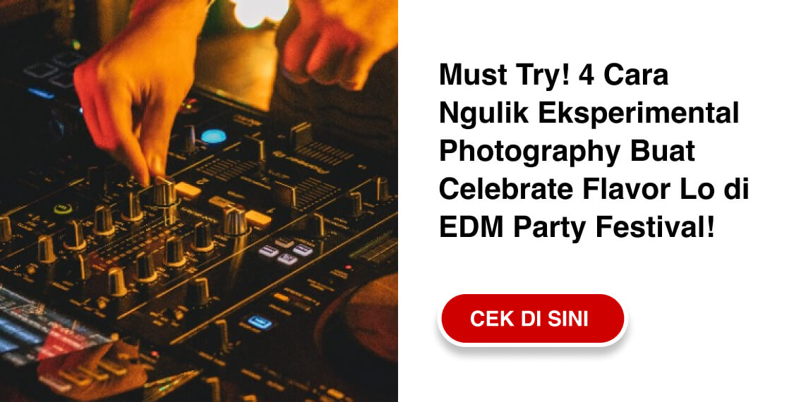 Must Try! 4 Cara Ngulik Eksperimental Photography Buat Celebrate Flavor Lo di EDM Party Festival! [ CEK DI SINI >> ]