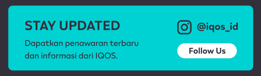 STAY UPDATED - Dapatkan penawaran terbaru dan informasi dari IQOS. - [Follow Us]